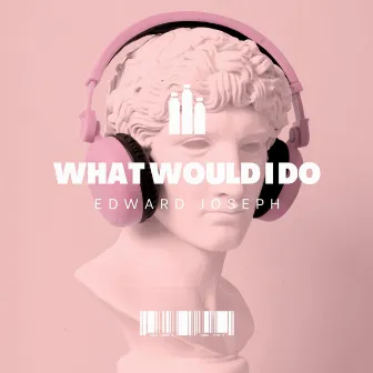 What Would I Do by Edward Joseph