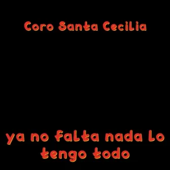 Ya No Falta Nada Lo Tengo Todo by Coro Santa Cecilia