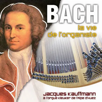 Bach : La vie de l'organiste by Jacques Kauffmann