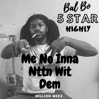 Me No Inna Nttn Wit Dem by Bal Bo 5 Star Highly