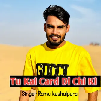 Tu Kai Card Di Chi Ki by Ramu Kushalpura