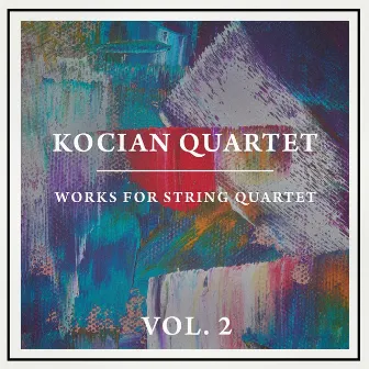 Works for String Quartet, Vol. 2 by Kocian Quartet