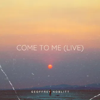 Come to Me (Live) by Geoffrey Noblitt