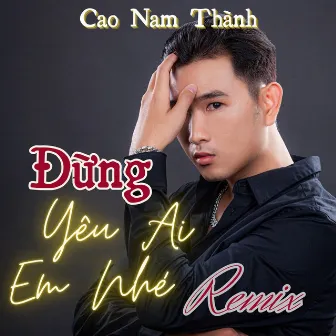 Đừng Yêu Ai Em Nhé (Remix) by Cao Nam Thanh