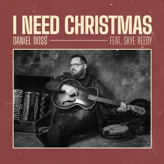 I Need Christmas by Daniel Doss