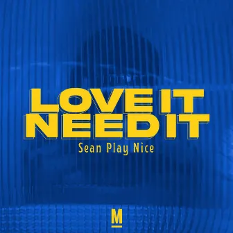 Love it Need it by Sean Play Nice