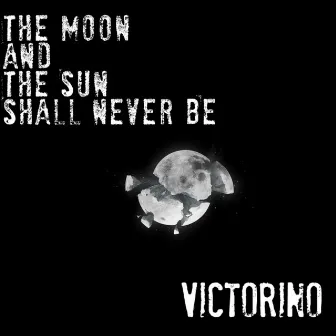 The Moon And The Sun Shall Never Be by Victorino