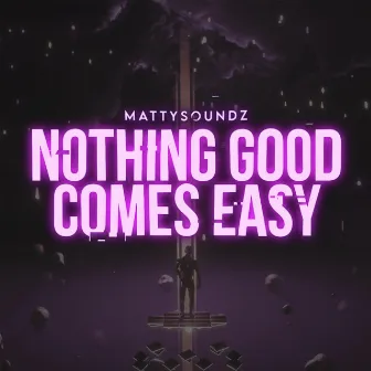 Nothing Good Comes Easy by MattySoundz