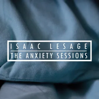 The Anxiety Sessions by Isaac LeSage