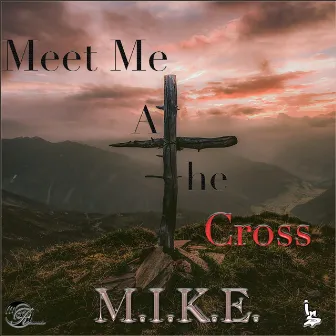 Meet Me at the Cross by M.I.K.E.