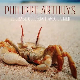 Le crabe qui jouait avec la mer by Philippe Arthuys