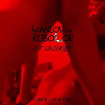 I Love I Love You by Wanlov The Kubolor