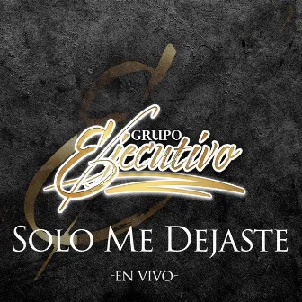 Solo Me Dejaste (En Vivo) by Grupo Ejecutivo