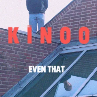 Even That by Kinoo