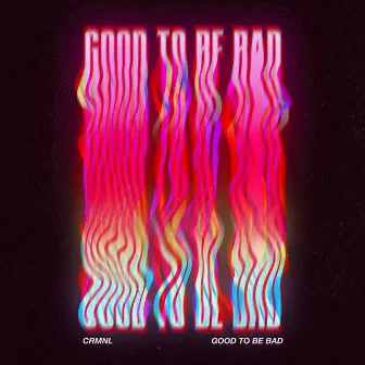 Good to Be Bad by CRMNL