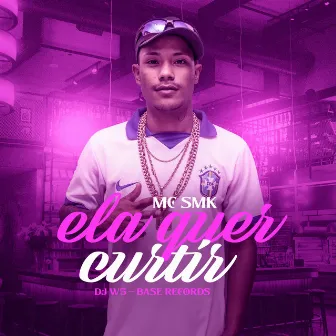 Ela Quer Curtir by MC SMK