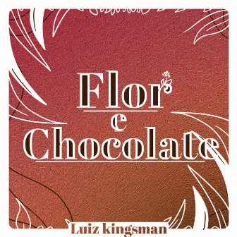 Flor e Chocolate by Luiz Kingsman