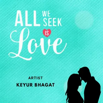 All We Seek Is Love by Keyur Bhagat