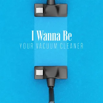 I Wanna Be Your Vacuum Cleaner – Hair Dryer Sounds, White Noise Album by Electric Plugs