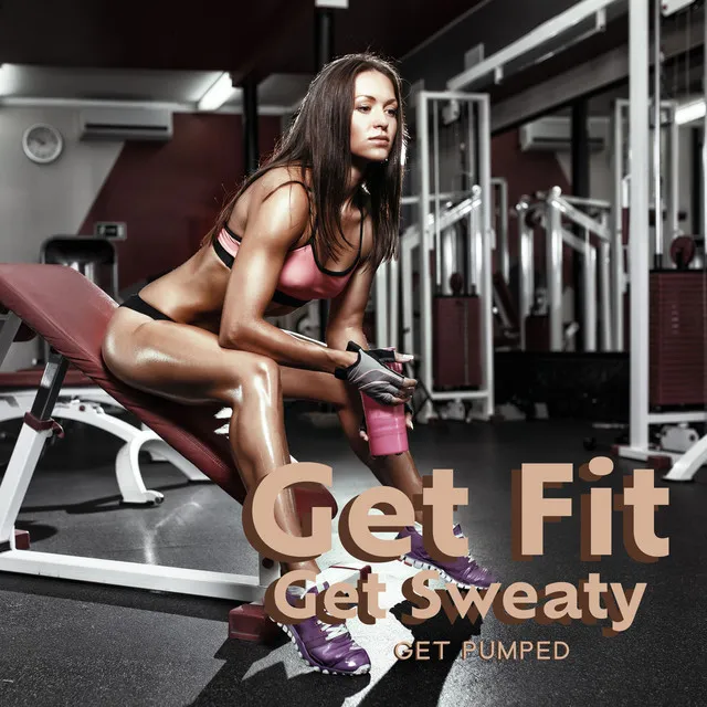 Get Fit, Get Sweaty, Get Pumped: Gym Motivational Music