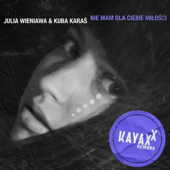 Nie mam dla Ciebie miłości (Kayax XX Rework) by Julia Wieniawa