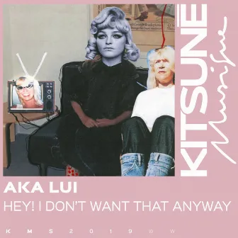 Hey! I Don't Want That Anyway by AKA Lui