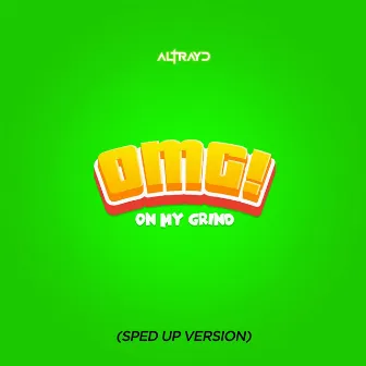 OMG! (On My Grind) [Sped Up Version] by Altrayd