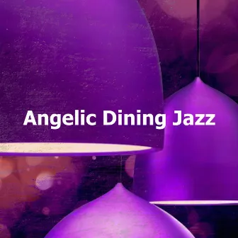 Angelic Dining Jazz by Dinner Party Playlist