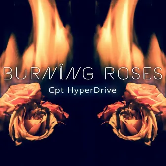 Burning Roses by Cpt HyperDrive