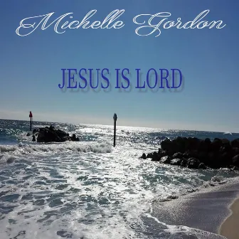 Jesus Is Lord by Michelle Gordon