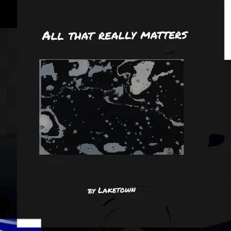 All That Really Matters by Lake Town