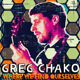 Where We Find Ourselves by Greg Chako