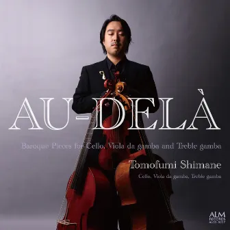 AU-DELÀ - Baroque Pieces for Cello, Viola da gamba and Treble gamba by Tomofumi Shimane