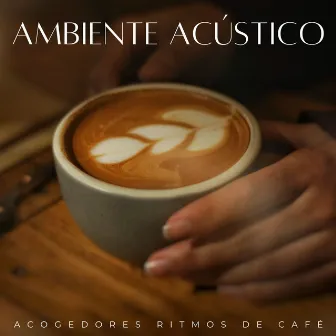 Ambiente Acústico: Acogedores Ritmos De Café by Jazz de buen humor