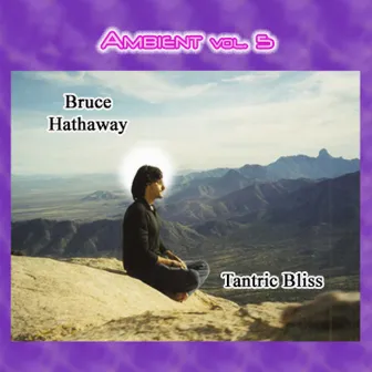 Ambient Vol. 5: Bruce Hathaway featuring Jehan - Tantric Bliss by Bruce Hathaway