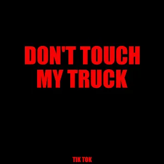 Don't Touch My Truck by Tik Tok