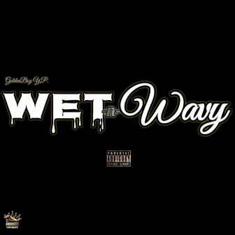 Wet -n- Wavy by GoldenBoy Y.P.