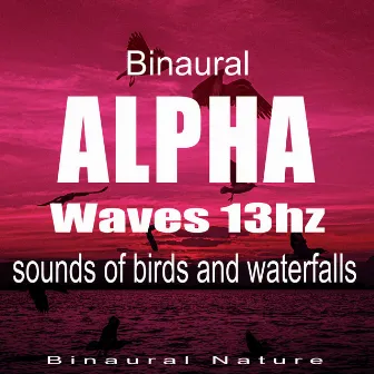 Binaural Alpha Waves 13Hz, Sounds of Birds and Waterfalls by Binaural Nature