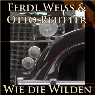 Wie die Wilden by Ferdl Weiss