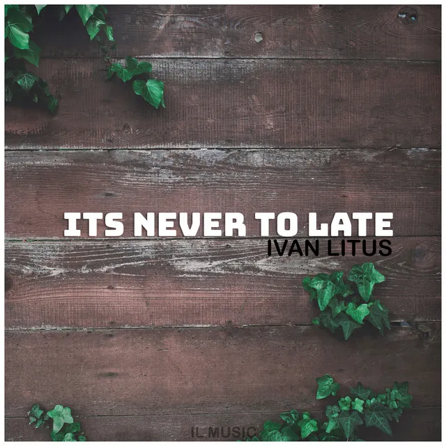 It`s Never To Late