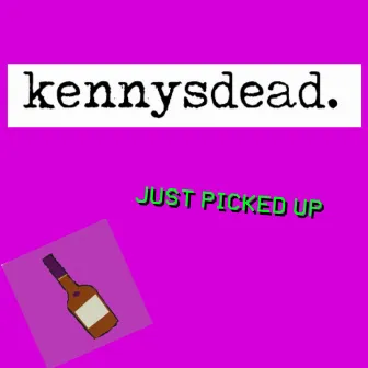 Just Picked Up by kennysdead