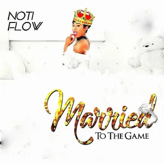 Married To the Game by Noti Flow