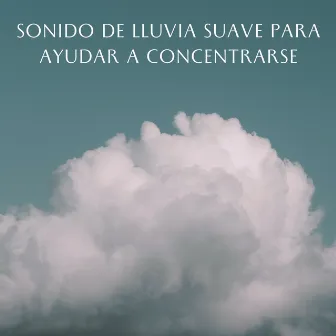 Sonido De Lluvia Suave Para Ayudar A Concentrarse by Música de concentración profunda