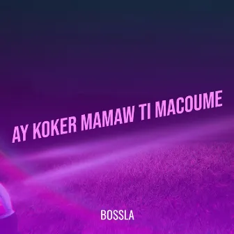 Ay Koker Mamaw Ti Macoume by Bossla