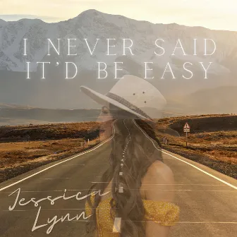 I Never Said It'd Be Easy by Jessica Lynn