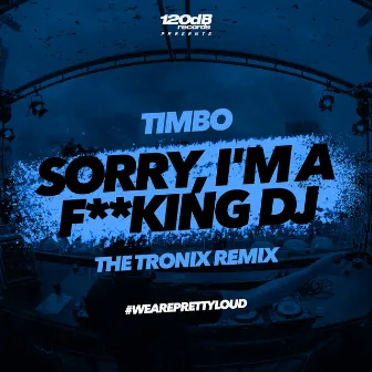 Sorry, I'm a F**king DJ [The Tronix Remix] by The Tronix