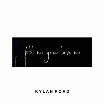 Tell Me You Love Me by Kylan Road