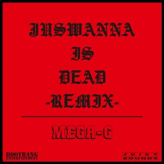 JUSWANNA IS DEAD (REMIX) by MEGA-G