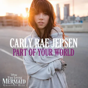 Part of Your World by Carly Rae Jepsen