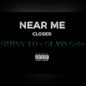 NEAR ME(CLOSER) by Quinn TD